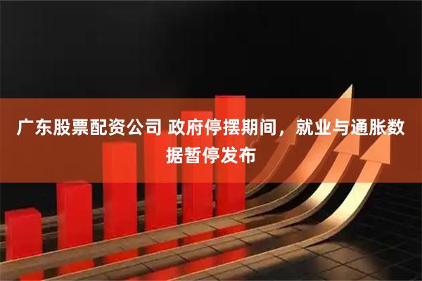 广东股票配资公司 政府停摆期间，就业与通胀数据暂停发布